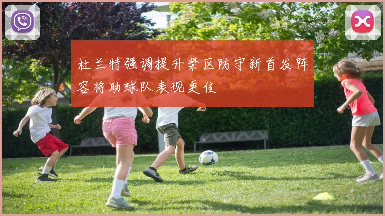 杜兰特强调提升禁区防守新首发阵容将助球队表现更佳