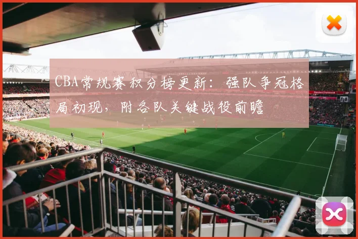 CBA常规赛积分榜更新:强队争冠格局初现,附各队关键战役前瞻