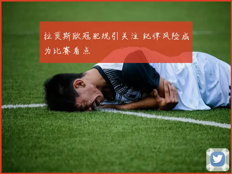拉莫斯欧冠犯规引关注 纪律风险成为比赛看点