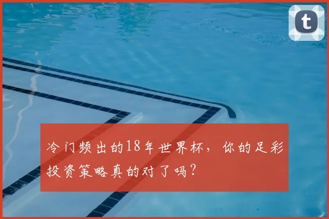 冷门频出的18年世界杯,你的足彩投资策略真的对了吗?