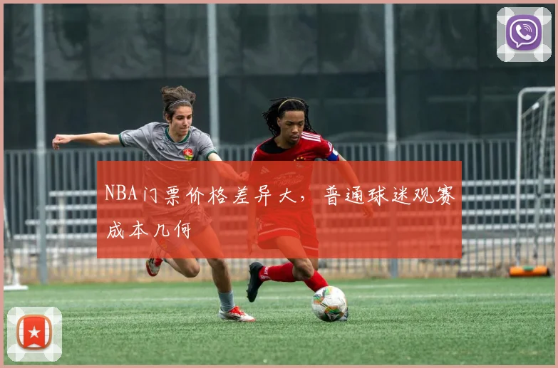 NBA门票价格差异大，普通球迷观赛成本几何