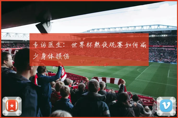 专访医生：世界杯熬夜观赛如何减少身体损伤