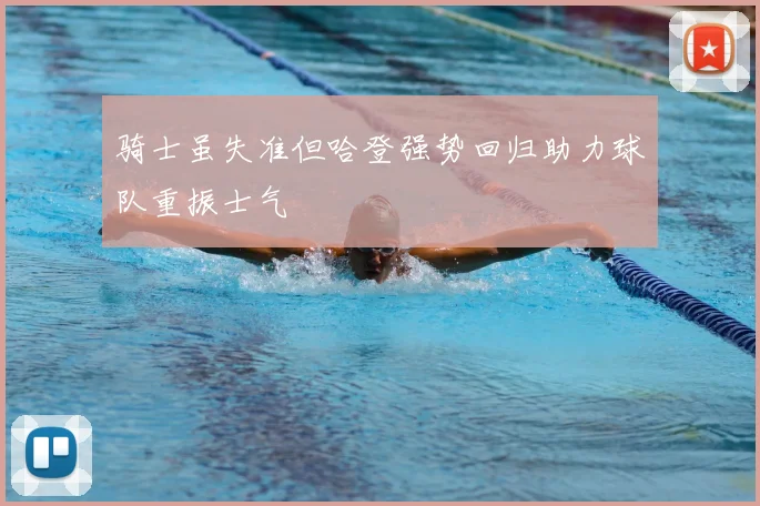 骑士虽失准但哈登强势回归助力球队重振士气