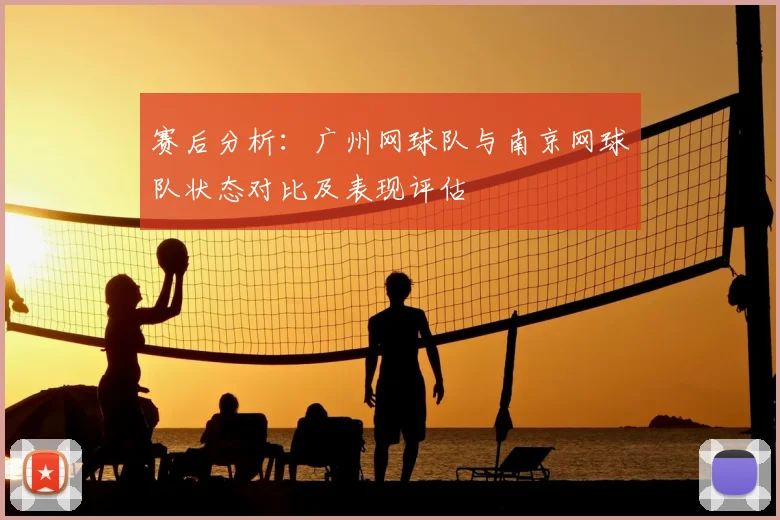 赛后分析：广州网球队与南京网球队状态对比及表现评估