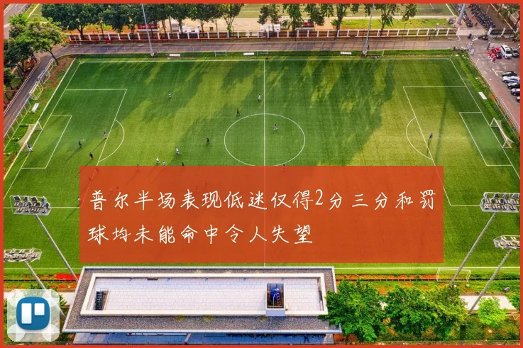 普尔半场表现低迷仅得2分三分和罚球均未能命中令人失望