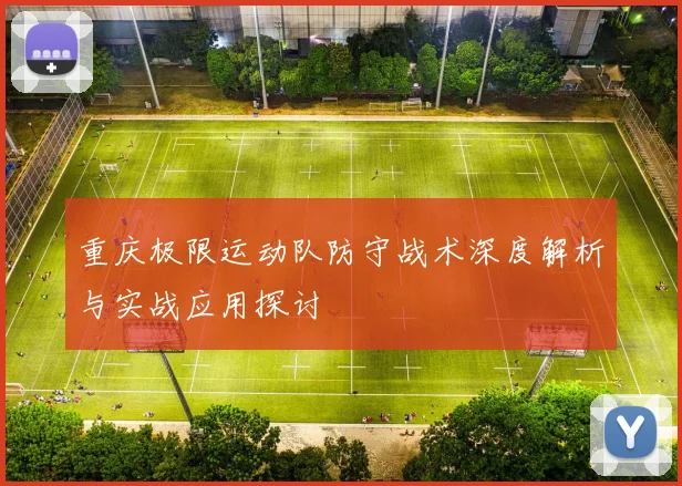 重庆极限运动队防守战术深度解析与实战应用探讨
