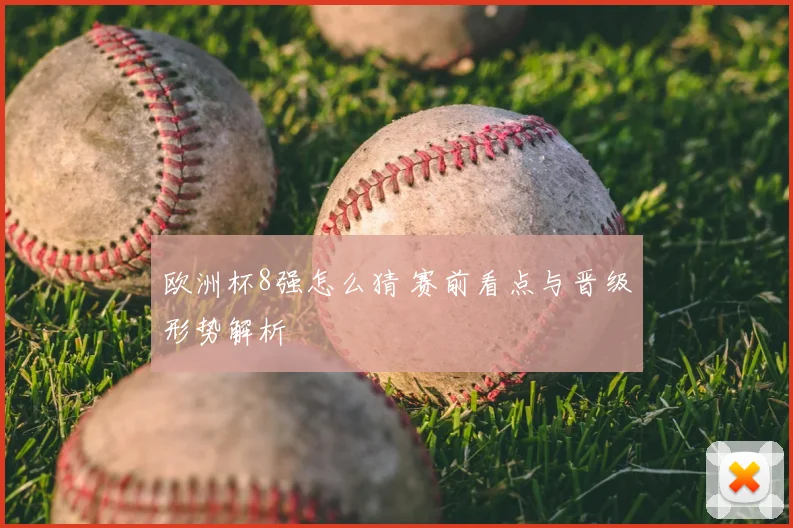 欧洲杯8强怎么猜 赛前看点与晋级形势解析