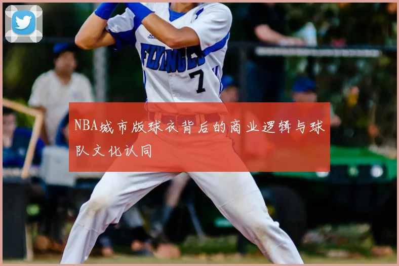 NBA城市版球衣背后的商业逻辑与球队文化认同