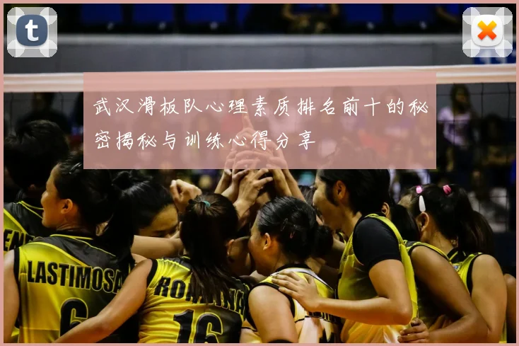 武汉滑板队心理素质排名前十的秘密揭秘与训练心得分享