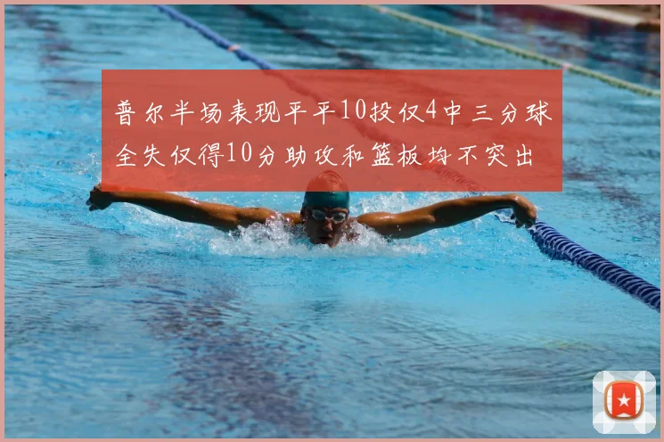 普尔半场表现平平10投仅4中三分球全失仅得10分助攻和篮板均不突出