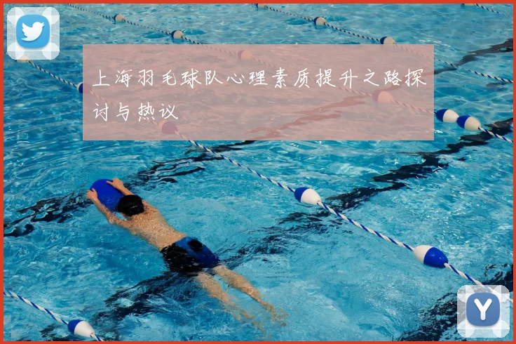 上海羽毛球队心理素质提升之路探讨与热议