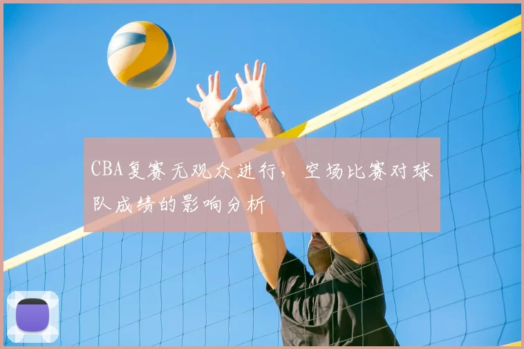 CBA复赛无观众进行，空场比赛对球队成绩的影响分析