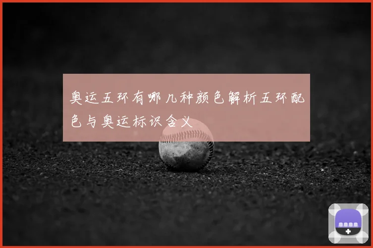 奥运五环有哪几种颜色解析五环配色与奥运标识含义