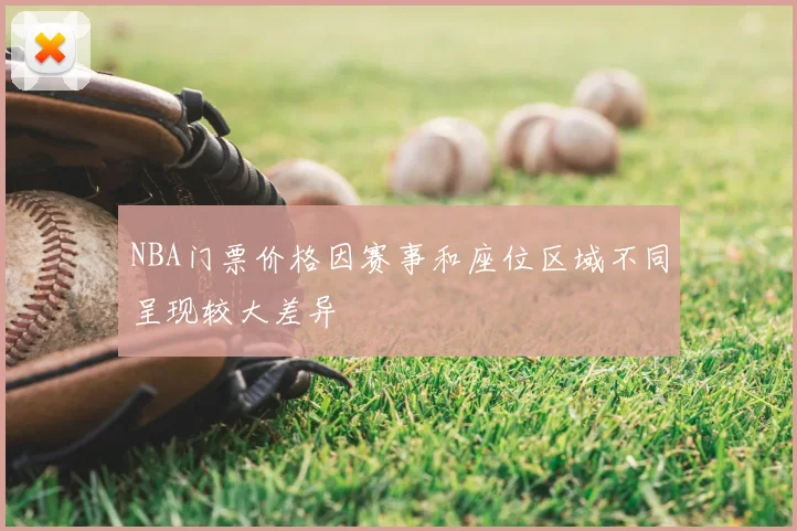NBA门票价格因赛事和座位区域不同呈现较大差异