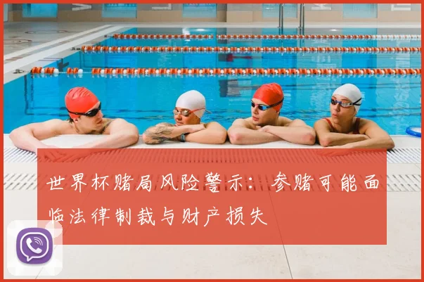 世界杯赌局风险警示：参赌可能面临法律制裁与财产损失